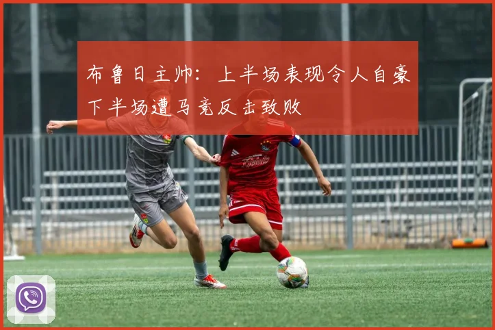 布鲁日主帅：上半场表现令人自豪下半场遭马竞反击致败